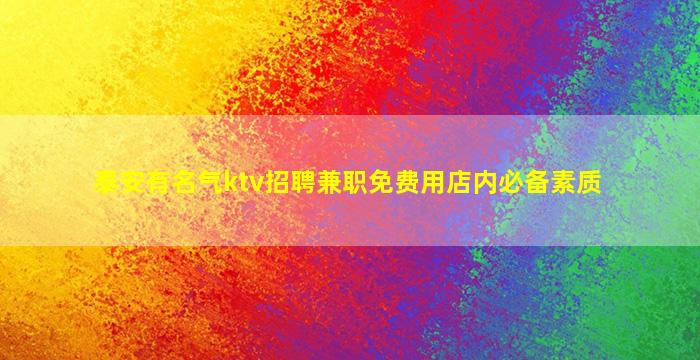 泰安有名气ktv招聘兼职免费用店内必备素质